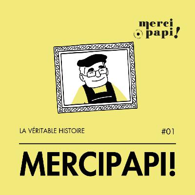 La véritable histoire de MerciPapi!