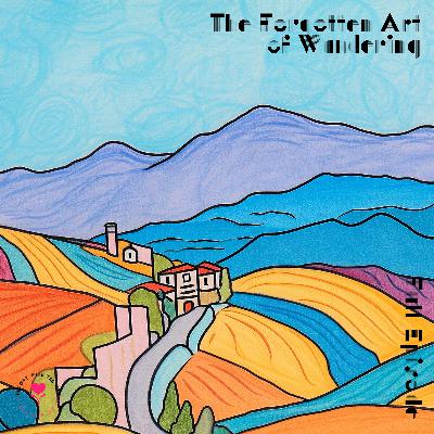 The Forgotten Art of Wandering