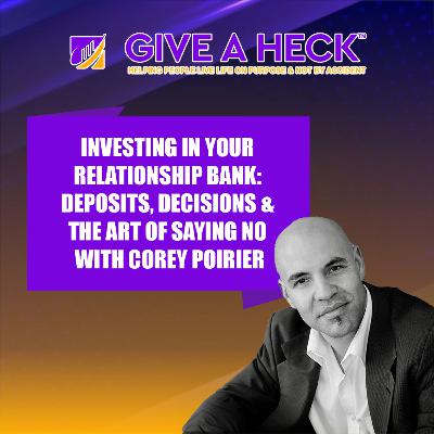 Investing in Your Relationship Bank: Deposits, Decisions & The Art of Saying No with Corey Poirier Investing in Your Relationship Bank: Deposits, Decisions & The Art of Saying No with Corey Poirier