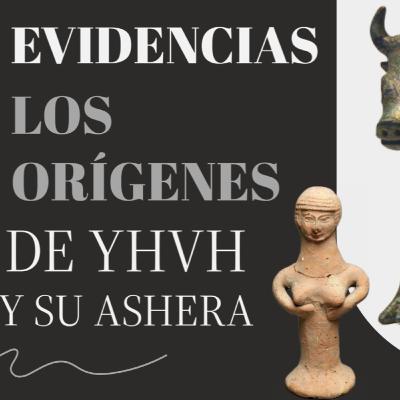 EVIDENCIAS FUERTES DE LOS ORIGENES DE YHVH Y SU CONSORTE ASHERA-CIENCIAS BIBLICAS Y ARQUEOLOGIA