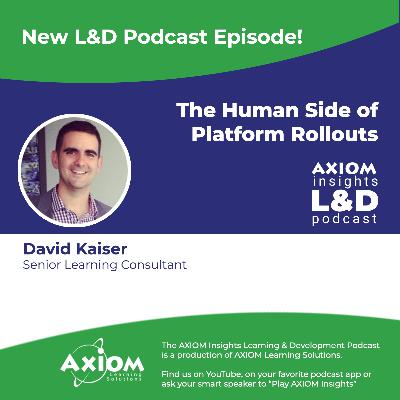 The Human Side of Platform Implementations - AXIOM Insights L&D Podcast #38 The Human Side of Platform Implementations - AXIOM Insights L&D Podcast #38