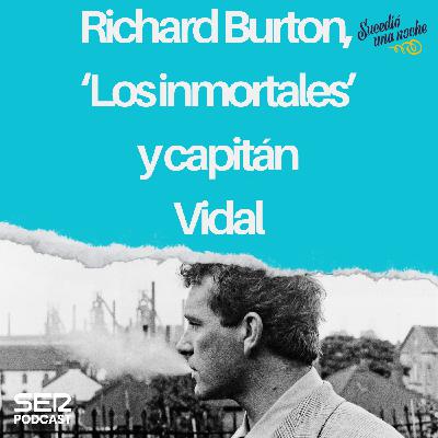 Richard Burton, ‘Los inmortales’ y capitán Vidal