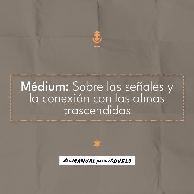 Ep. 43: Médium: Sobre las señales y la conexión con las almas trascendidas