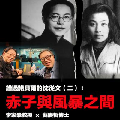 【問如果EP73】錯過諾貝爾的沈從文（二）：赤子與風暴之間