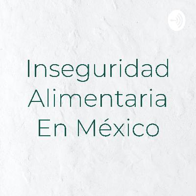INSEGURIDAD ALIMENTARIA EN MÉXICO.
