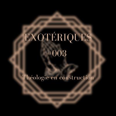 Episode #003 - Théologie en construction Episode #003 - Théologie en construction