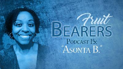 Fruit Bearers Podcast 15: Asonta B. Fruit Bearers Podcast 15: Asonta B.