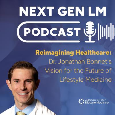 Reimagining Healthcare: Dr. Jonathan Bonnet's Vision for the Future of Lifestyle Medicine