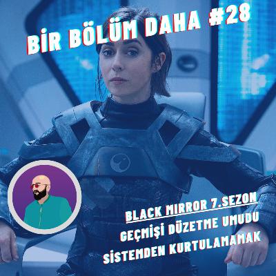 Bir Bölüm Daha #28 | Black Mirror 7.sezon, Geçmişi Düzetme Umudu, Sistemden Kurtulamamak