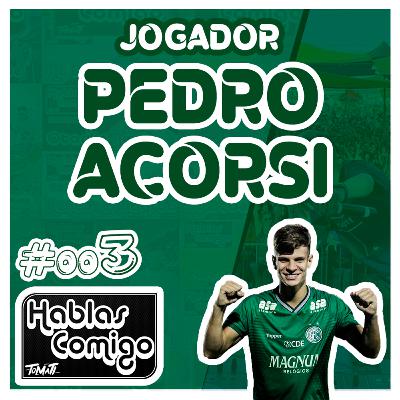 PEDRO ACORSI - PODCAST HABLAS COMIGO #003