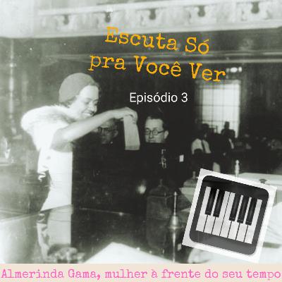 Escuta Só pra Você Ver: Almerinda Farias Gama, uma mulher à frente do seu tempo