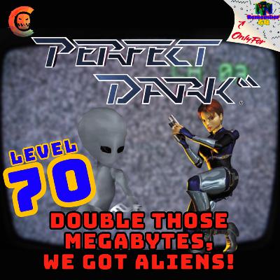Level 70 - Perfect Dark - Double Those Megabytes, We Got Aliens!