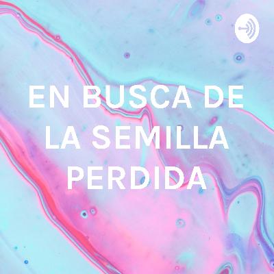 EN BUSCA DE LA SEMILLA PÉRDIDA EN BUSCA DE LA SEMILLA PÉRDIDA