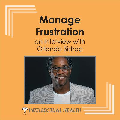 Intellectual Health - Manage Frustration with Orlando Bishop Intellectual Health - Manage Frustration with Orlando Bishop