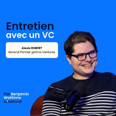 #47 - 2 deals par semaine, 80% focus fondateurs : les coulisses de KIMA Ventures avec Alexis Robert