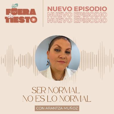 Ser normal no es lo normal con Arantza Muñoz - Episodio 29