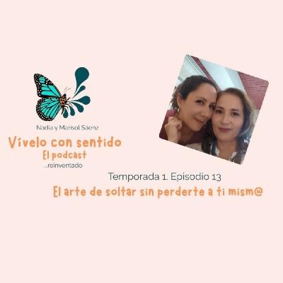Ep. 13 El arte de soltar sin perderte a ti misma Ep. 13 El arte de soltar sin perderte a ti misma