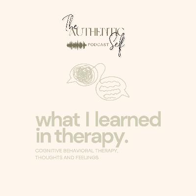 What I Learned from Therapy - Cognitive Behavioral Therapy, Thoughts and Feelings