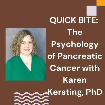 QUICK BITE: The Psychology of Pancreatic Cancer with Karen Kersting, PhD