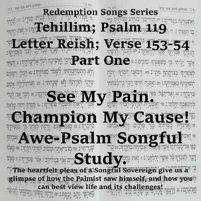 Redemption Songs Series Tehillim; Psalm 119 Letter Reish - See My Pain. Champion My Cause! Awe - Psalm Songful Study.
