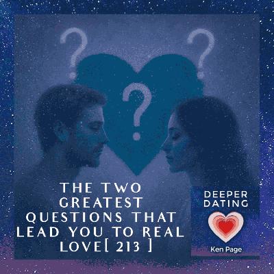 The Two Greatest Questions That Lead You To Real Love [EP 213]