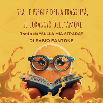 Ep. 55: TRA LE PIEGHE DELLA FRAGILITÀ, IL CORAGGIO DELL’AMORE