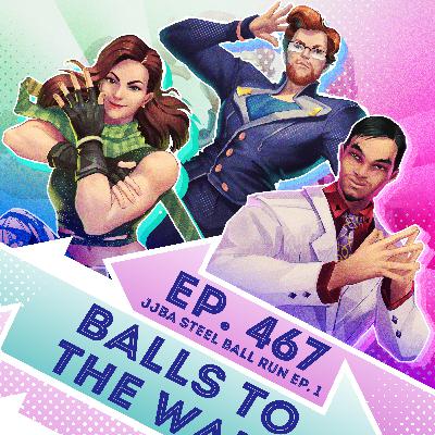 Ep. 467 - Balls to the Wall (JoJo's Bizarre Adventure Steel Ball Run Ep. 1) Ep. 467 - Balls to the Wall (JoJo's Bizarre Adventure Steel Ball Run Ep. 1)