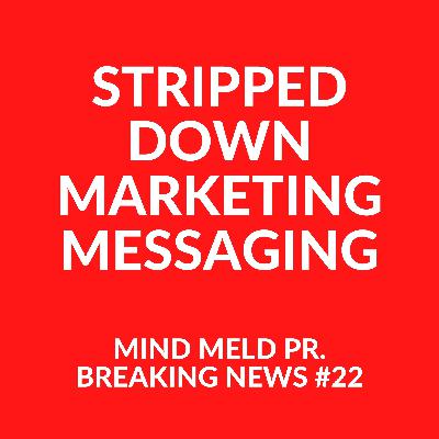 Breaking News #22 - Stripped down marketing messaging
