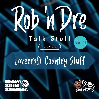 Rob ‘n Dre Talk Stuff: Lovecraft Country Stuff - Episode 11 Rob ‘n Dre Talk Stuff: Lovecraft Country Stuff - Episode 11