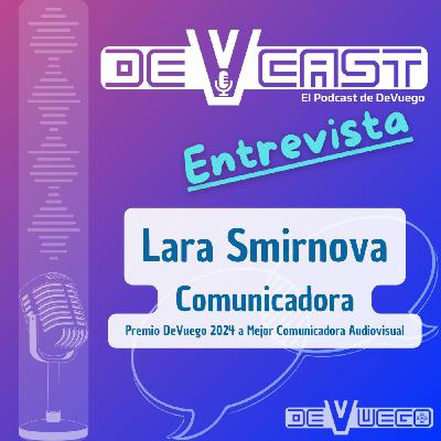 DeVCast Entrevista - Lara Smirnova (Premio DeVuego 2024 Mejor Comunicadora Audiovisual)
