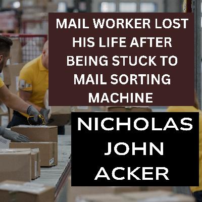 Mail worker loses his life after being stuck on mail sorting machine , Nicholas John Acker Mail worker loses his life after being stuck on mail sorting machine , Nicholas John Acker