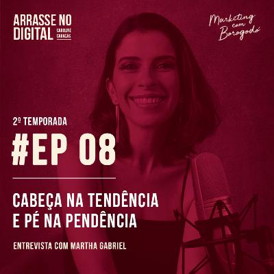 T02EP08 | Cabeça na tendência e pé na pendência - Entrevista com Martha Gabriel T02EP08 | Cabeça na tendência e pé na pendência - Entrevista com Martha Gabriel