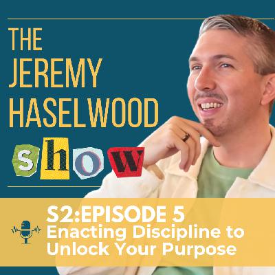 S2:E5 | Enacting Discipline to Unlock Your Purpose
