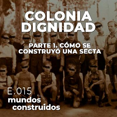 E.15. Cómo se Construyó una Secta: Colonia Dignidad pt. 1 E.15. Cómo se Construyó una Secta: Colonia Dignidad pt. 1