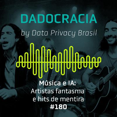Dadocracia - ep. 180 - Música e IA: Artistas fantasmas e hits de mentira
