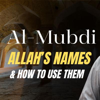 al-Mubdi (The Originator): Allah's Names & How to Use Them