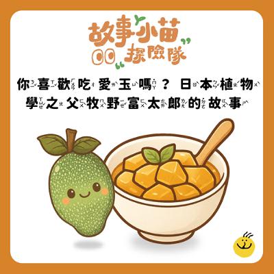 【故事小苗探險隊】你喜歡吃愛玉嗎？日本植物學之父牧野富太郎的故事