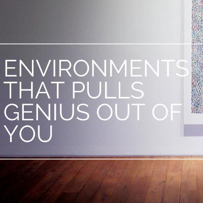 Environment That Pulls Genius Work Out Of You
