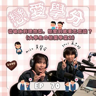 |EP.70|戀愛學分|從破冰到理想型,戀愛到底要怎麼談?|《大學生の戀愛學堂2》 |EP.70|戀愛學分|從破冰到理想型,戀愛到底要怎麼談?|《大學生の戀愛學堂2》