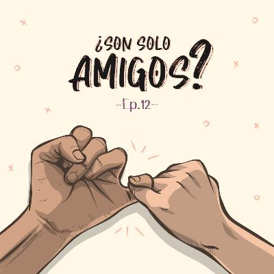 Ep. 12| ¿Son solo amigos?