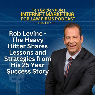 160: Rob Levine - The Heavy Hitter Shares Lessons and Strategies from His 25 Year Success Story 160: Rob Levine - The Heavy Hitter Shares Lessons and Strategies from His 25 Year Success Story