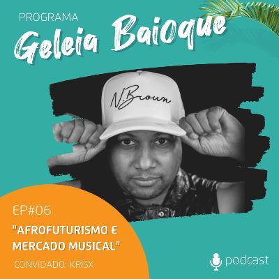 Programa Geleia Baioque - "Afrofuturismo e Mercado Musical" | Convidado: KRISX [Podcast EP 06]