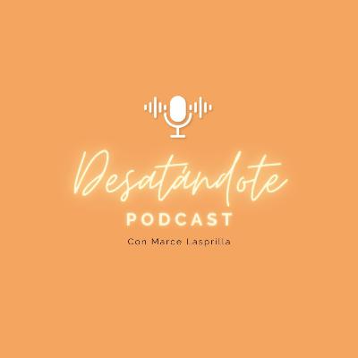 Esto es DESATÁNDOTE Podcast | con Marce Lasprilla