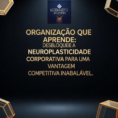 Organização que Aprende: Desbloqueie a Neuroplasticidade Corporativa para uma Vantagem Competitiva Inabalável.