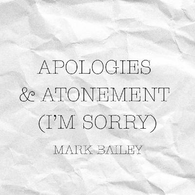 Episode 199: Apologies & Atonement (I’m Sorry) - Mark Bailey - 20/07/2025