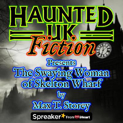 S02 - Ep11 - The Swaying Woman of Skelton Wharf by Max T. Storey (A ghost story)