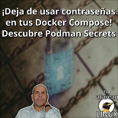ATA 770 ¡Deja de usar contraseñas en tus Docker Compose! Descubre Podman Secrets