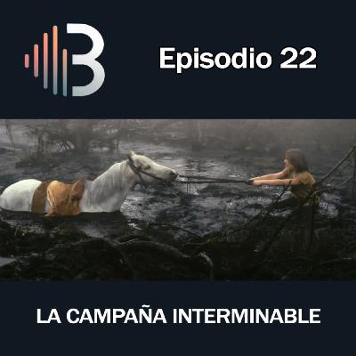 Ep. 22 - La campaña interminable