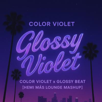 Color Violet x Glossy Beat [Hemi Más Lounge Mashup]