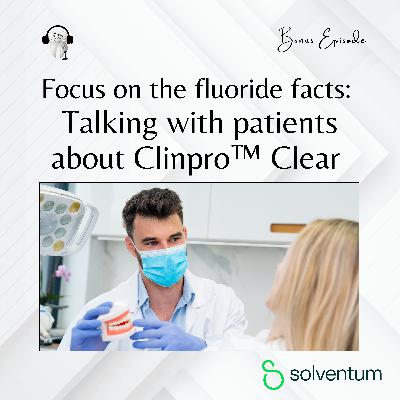 Solventum Podcast Chat -Focus on the fluoride facts: Talking with patients about Clinpro™ Clear Solventum Podcast Chat -Focus on the fluoride facts: Talking with patients about Clinpro™ Clear